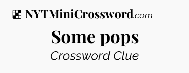 Solution: Some pops - NYT Crossword