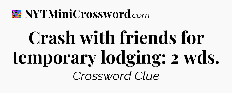 Crash with friends for temporary lodging: 2 wds Crossword Clue