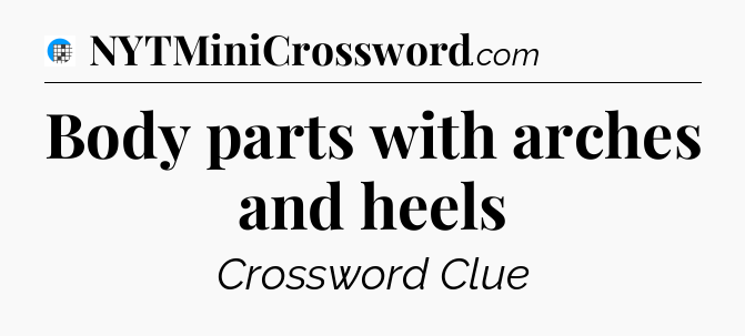 Body parts with arches and heels Crossword Clue