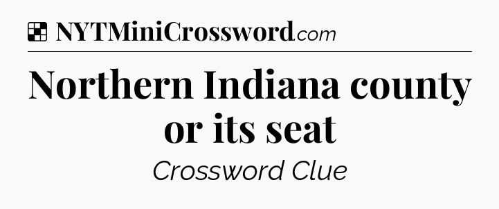 Solution: Northern Indiana county or its seat - NYT Crossword