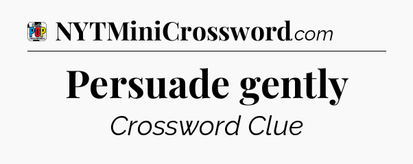 Persuade gently Crossword Clue