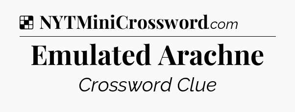 Solution: Emulated Arachne - NYT Crossword