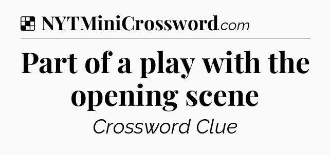 Solution: Part of a play with the opening scene - NYT Crossword