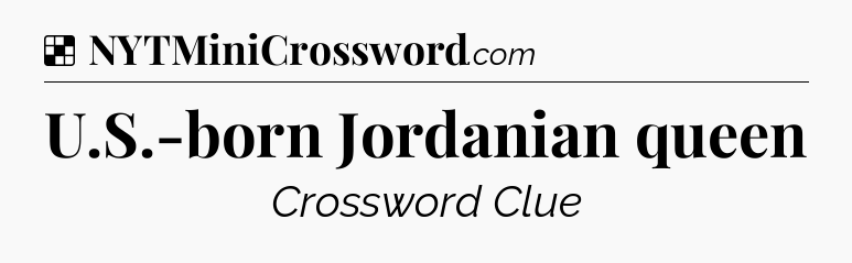 Solution: U.S.-born Jordanian queen - NYT Crossword