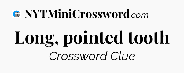 Long, pointed tooth Crossword Clue