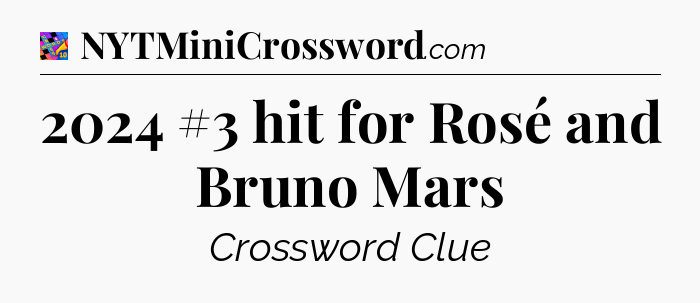 2024 #3 hit for Rosé and Bruno Mars Crossword Clue