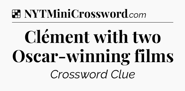 Solution: Clément with two Oscar-winning films - NYT Crossword