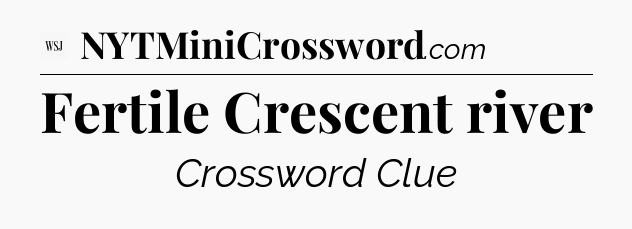 Fertile Crescent river - WSJ Crossword