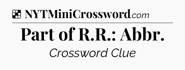 Solution: Part of R.R.: Abbr - NYT Crossword