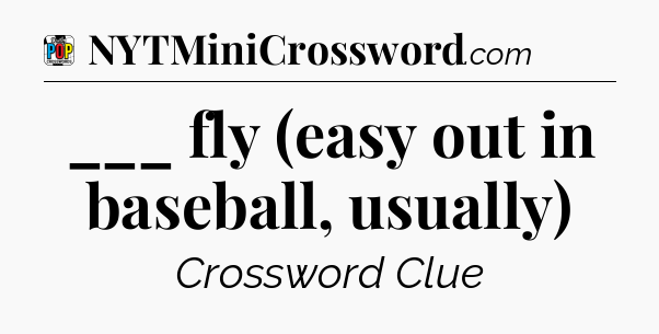 ___ fly (easy out in baseball, usually) Crossword Clue