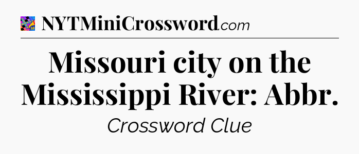 Missouri city on the Mississippi River: Abbr Crossword Clue