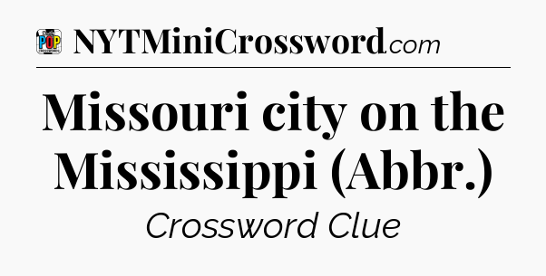 Missouri city on the Mississippi (Abbr.) Crossword Clue