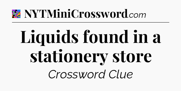 Liquids found in a stationery store Crossword Clue