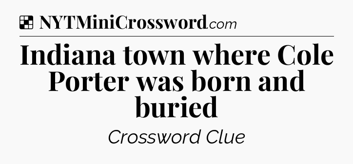 Solution: Indiana town where Cole Porter was born and buried - NYT Crossword