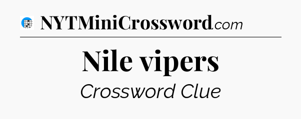Nile vipers Crossword Clue