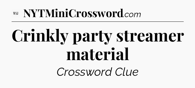 Crinkly party streamer material - WSJ Crossword