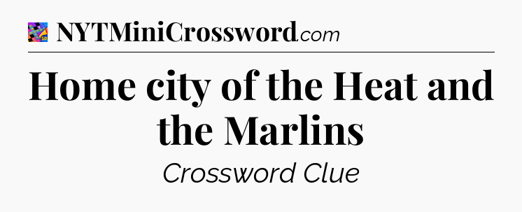 Home city of the Heat and the Marlins Crossword Clue