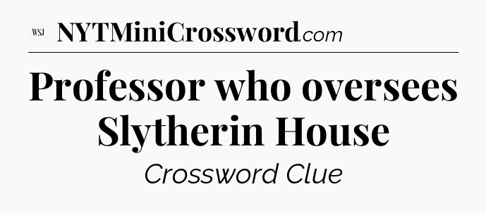 Professor who oversees Slytherin House - WSJ Crossword