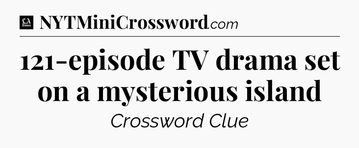 121-episode TV drama set on a mysterious island - LA Times Crossword