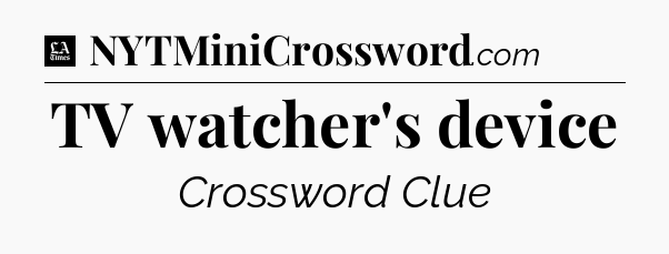 TV watcher's device - LA Times Crossword