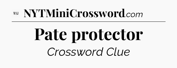 Pate protector - WSJ Crossword