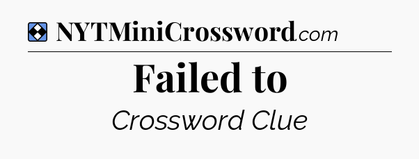 Solution: Failed to - NYT Mini Crossword