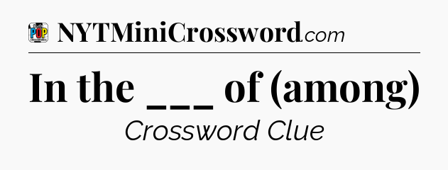 In the ___ of (among) Crossword Clue