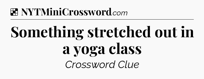 Solution: Something stretched out in a yoga class - NYT Crossword