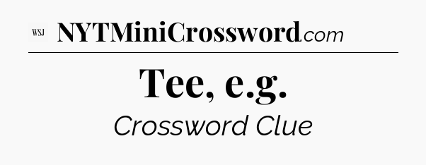 Tee, e.g - WSJ Crossword