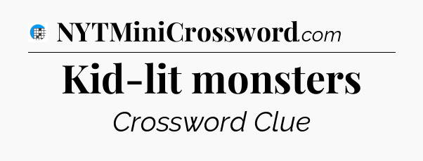 Kid-lit monsters Crossword Clue