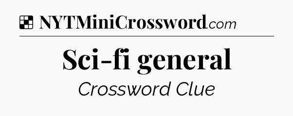 Solution: Sci-fi general - NYT Crossword