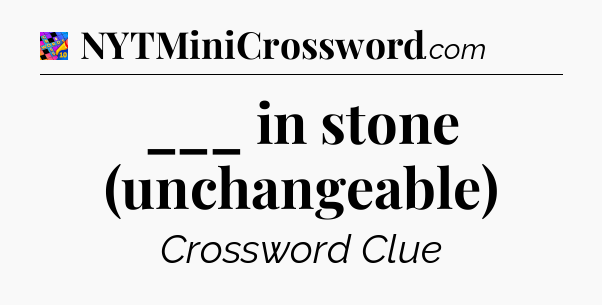 ___ in stone (unchangeable) Crossword Clue