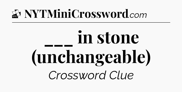 ___ in stone (unchangeable) - Daily Themed Classic Crossword