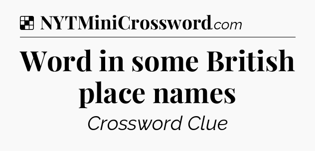 Solution: Word in some British place names - NYT Crossword