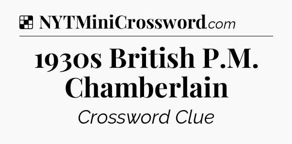Solution: 1930s British P.M. Chamberlain - NYT Crossword