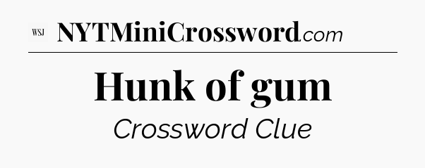 Hunk of gum - WSJ Crossword