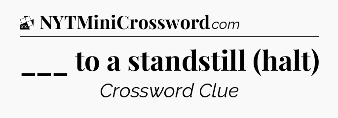 ___ to a standstill (halt) - Daily Themed Classic Crossword