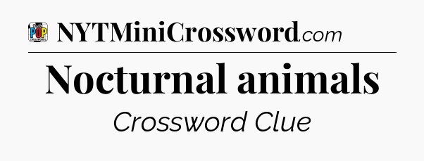 Nocturnal animals Crossword Clue