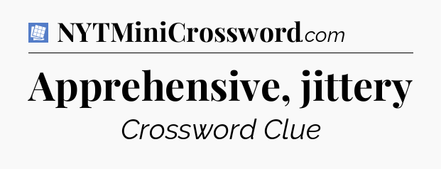 Apprehensive, jittery Puzzle Page Crossword Clue