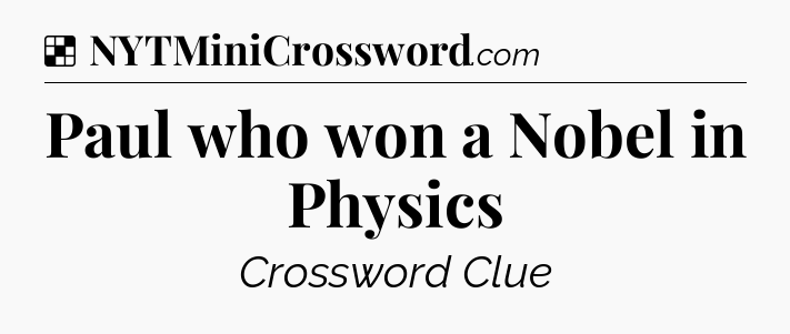 Solution: Paul who won a Nobel in Physics - NYT Crossword