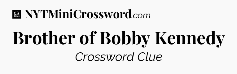 Brother of Bobby Kennedy - LA Times Crossword