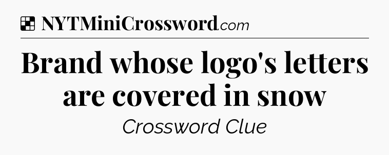 Solution: Brand whose logo's letters are covered in snow - NYT Crossword