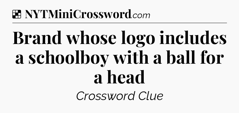 Solution: Brand whose logo includes a schoolboy with a ball for a head - NYT Crossword