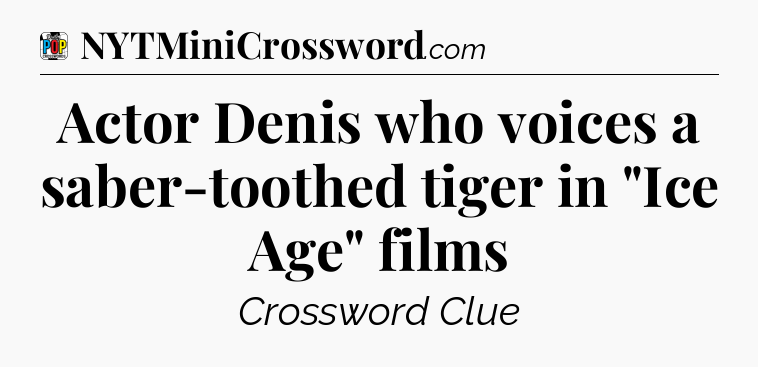 Actor Denis who voices a saber-toothed tiger in 