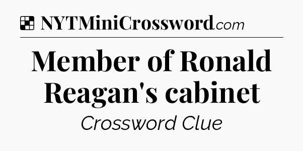 Solution: Member of Ronald Reagan's cabinet - NYT Crossword