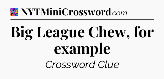 Big League Chew, for example Crossword Clue