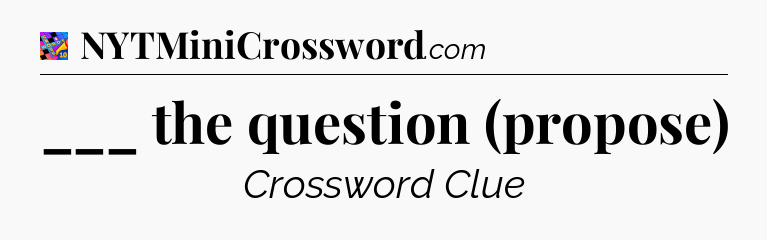___ the question (propose) Crossword Clue