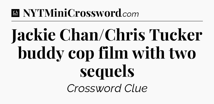 Jackie Chan/Chris Tucker buddy cop film with two sequels - LA Times Crossword