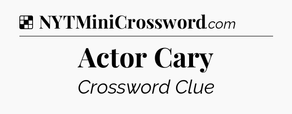 Solution: Actor Cary - NYT Crossword
