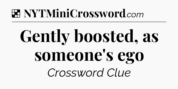 Solution: Gently boosted, as someone's ego - NYT Crossword